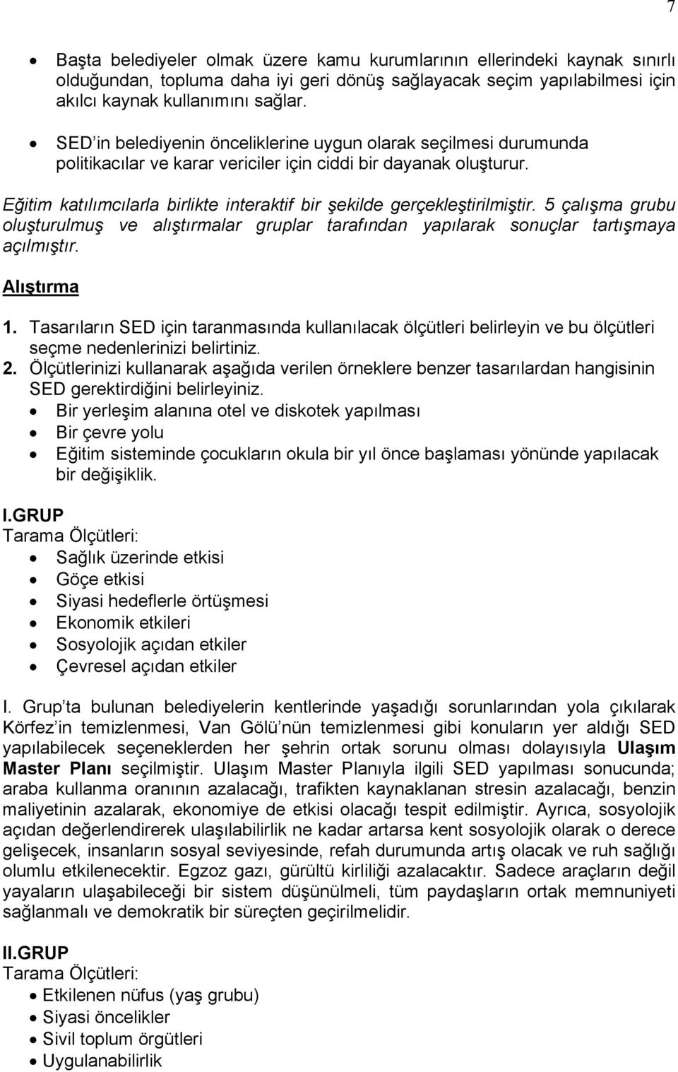 Eğitim katılımcılarla birlikte interaktif bir şekilde gerçekleştirilmiştir. 5 çalışma grubu oluşturulmuş ve alıştırmalar gruplar tarafından yapılarak sonuçlar tartışmaya açılmıştır. Alıştırma 1.