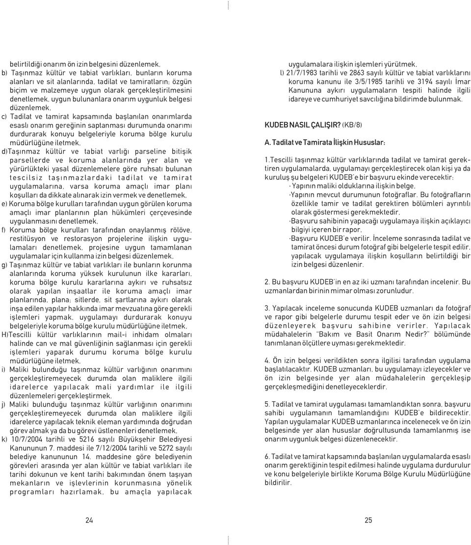 durdurarak konuyu belgeleriyle koruma bölge kurulu müdürlüðüne iletmek, d)taþýnmaz kültür ve tabiat varlýðý parseline bitiþik parsellerde ve koruma alanlarýnda yer alan ve yürürlükteki yasal