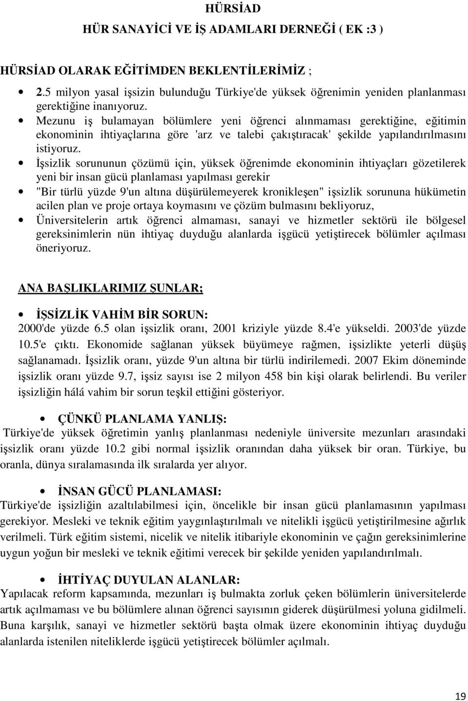 Mezunu iş bulamayan bölümlere yeni öğrenci alınmaması gerektiğine, eğitimin ekonominin ihtiyaçlarına göre 'arz ve talebi çakıştıracak' şekilde yapılandırılmasını istiyoruz.