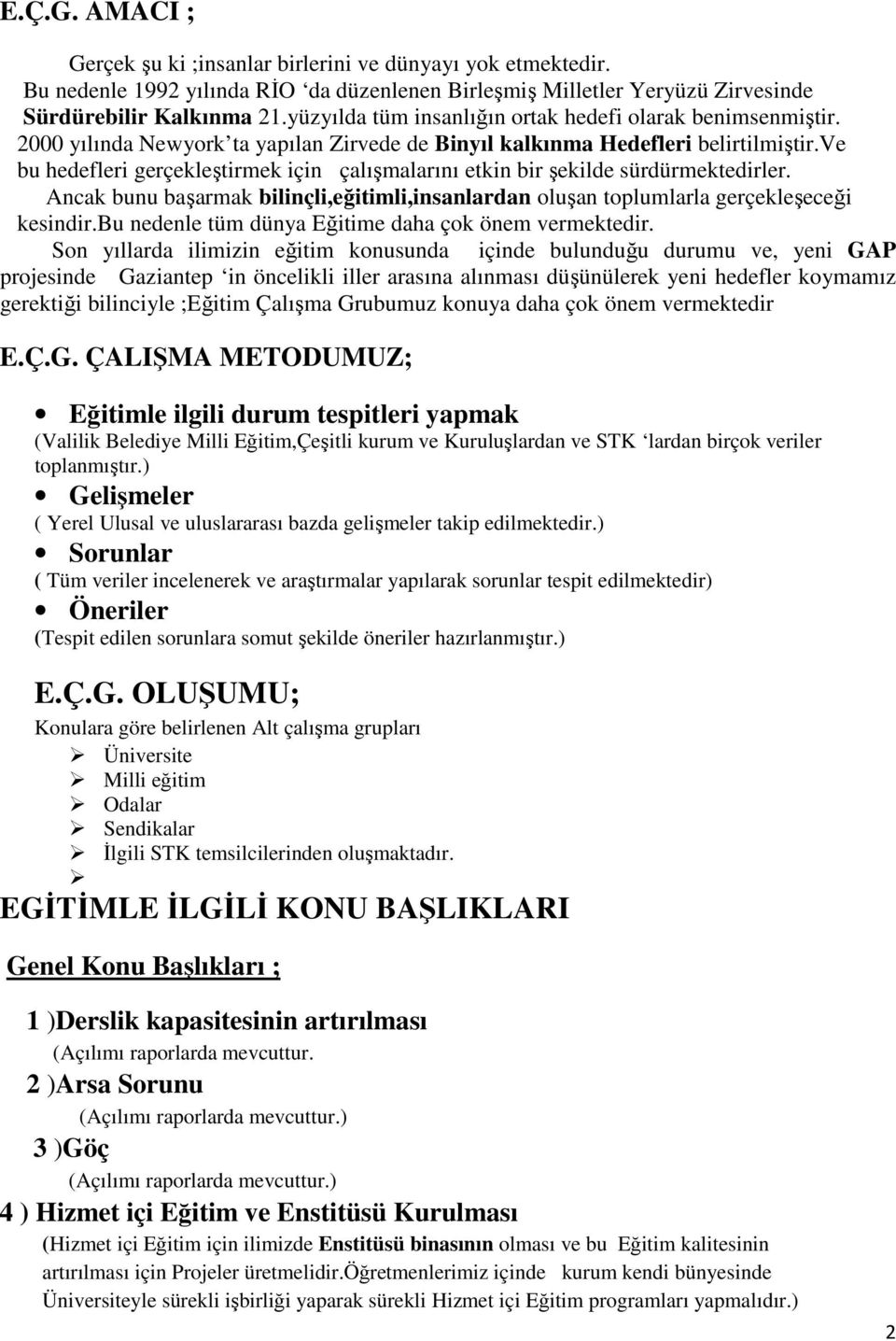 ve bu hedefleri gerçekleştirmek için çalışmalarını etkin bir şekilde sürdürmektedirler. Ancak bunu başarmak bilinçli,eğitimli,insanlardan oluşan toplumlarla gerçekleşeceği kesindir.