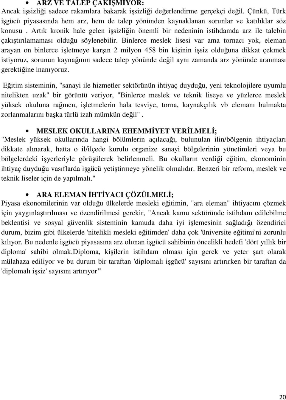 Artık kronik hale gelen işsizliğin önemli bir nedeninin istihdamda arz ile talebin çakıştırılamaması olduğu söylenebilir.