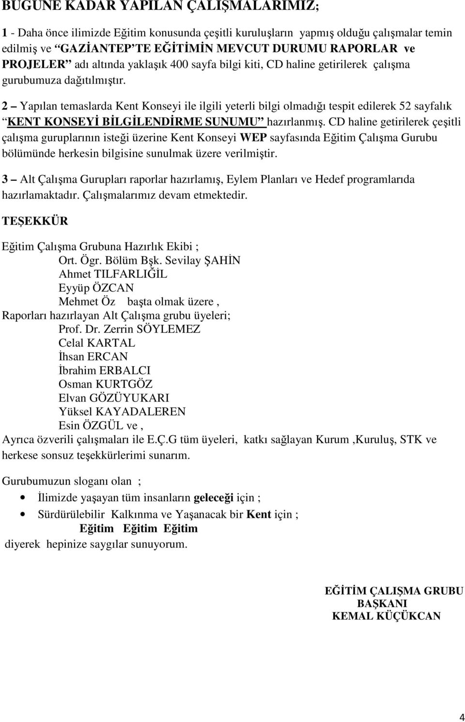 2 Yapılan temaslarda Kent Konseyi ile ilgili yeterli bilgi olmadığı tespit edilerek 52 sayfalık KENT KONSEYİ BİLGİLENDİRME SUNUMU hazırlanmış.