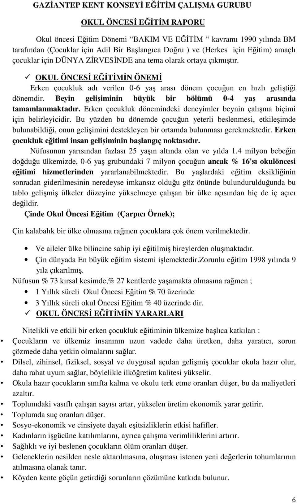 OKUL ÖNCESİ EĞİTİMİN ÖNEMİ Erken çocukluk adı verilen 0-6 yaş arası dönem çocuğun en hızlı geliştiği dönemdir. Beyin gelişiminin büyük bir bölümü 0-4 yaş arasında tamamlanmaktadır.