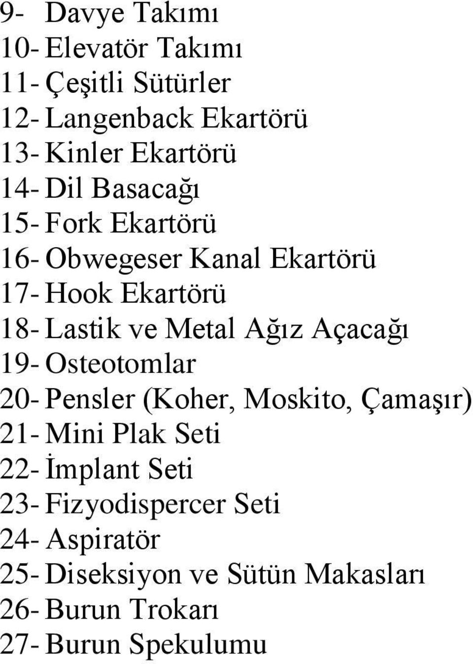 Ağız Açacağı 19- Osteotomlar 20- Pensler (Koher, Moskito, ÇamaĢır) 21- Mini Plak Seti 22- Ġmplant Seti