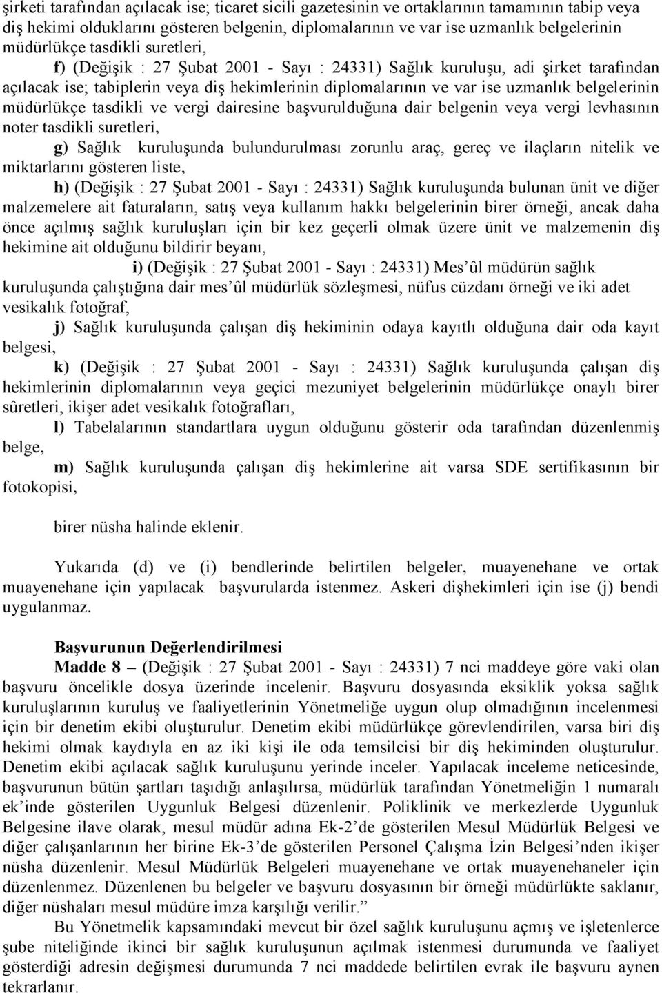 müdürlükçe tasdikli ve vergi dairesine baģvurulduğuna dair belgenin veya vergi levhasının noter tasdikli suretleri, g) Sağlık kuruluģunda bulundurulması zorunlu araç, gereç ve ilaçların nitelik ve