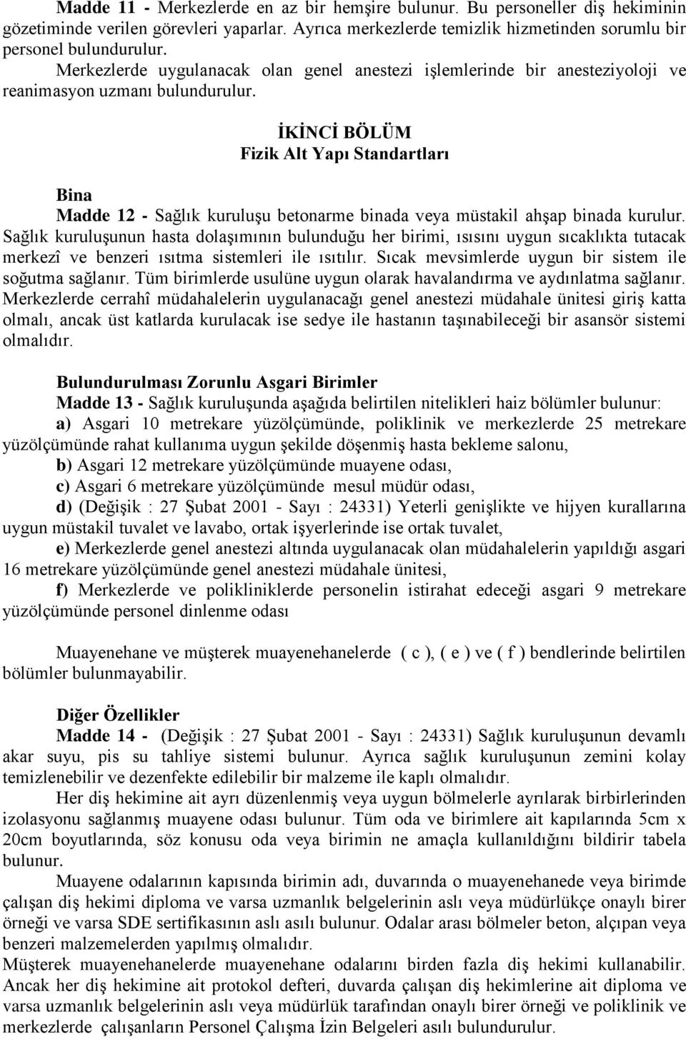 İKİNCİ BÖLÜM Fizik Alt Yapı Standartları Bina Madde 12 - Sağlık kuruluģu betonarme binada veya müstakil ahģap binada kurulur.