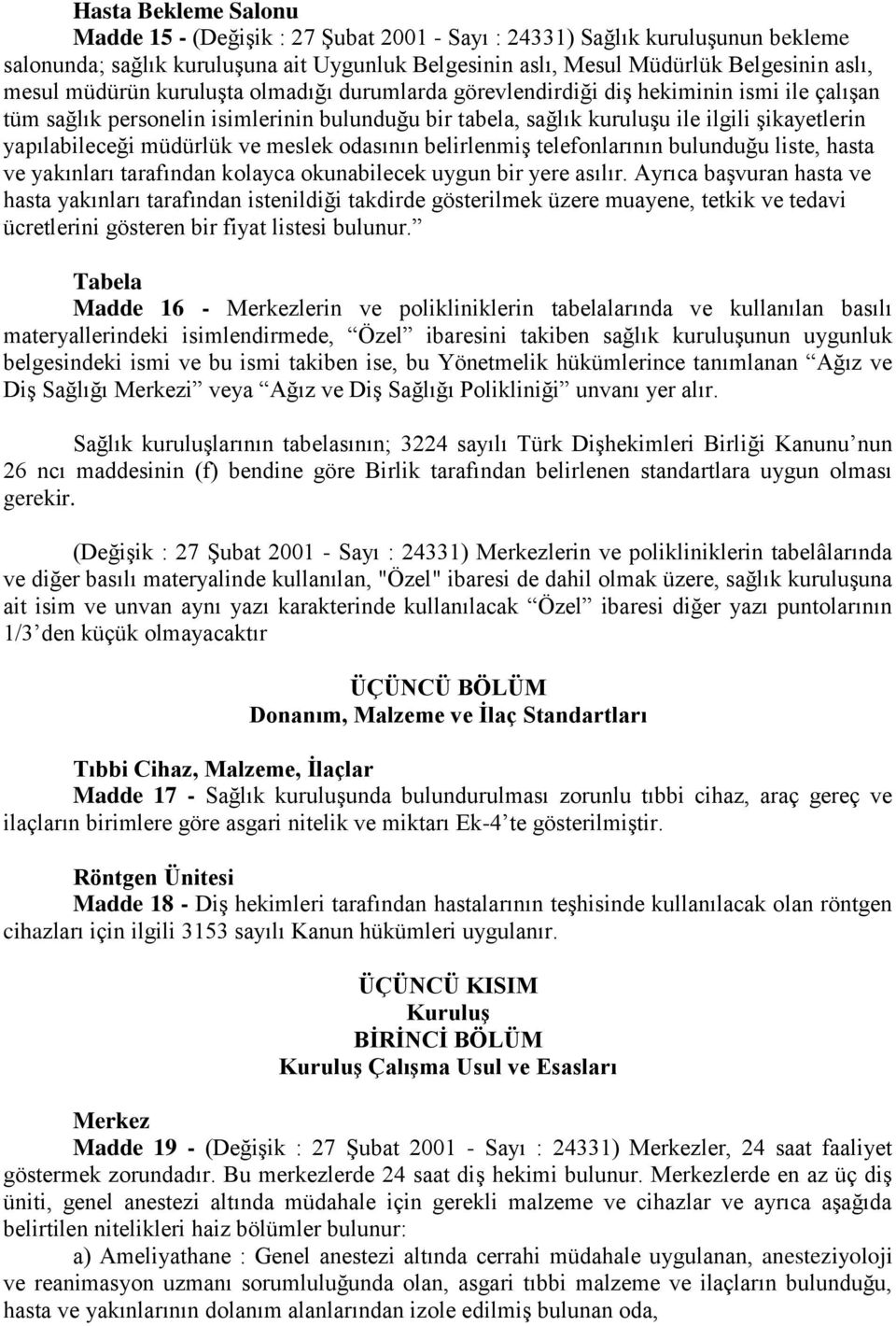 müdürlük ve meslek odasının belirlenmiģ telefonlarının bulunduğu liste, hasta ve yakınları tarafından kolayca okunabilecek uygun bir yere asılır.