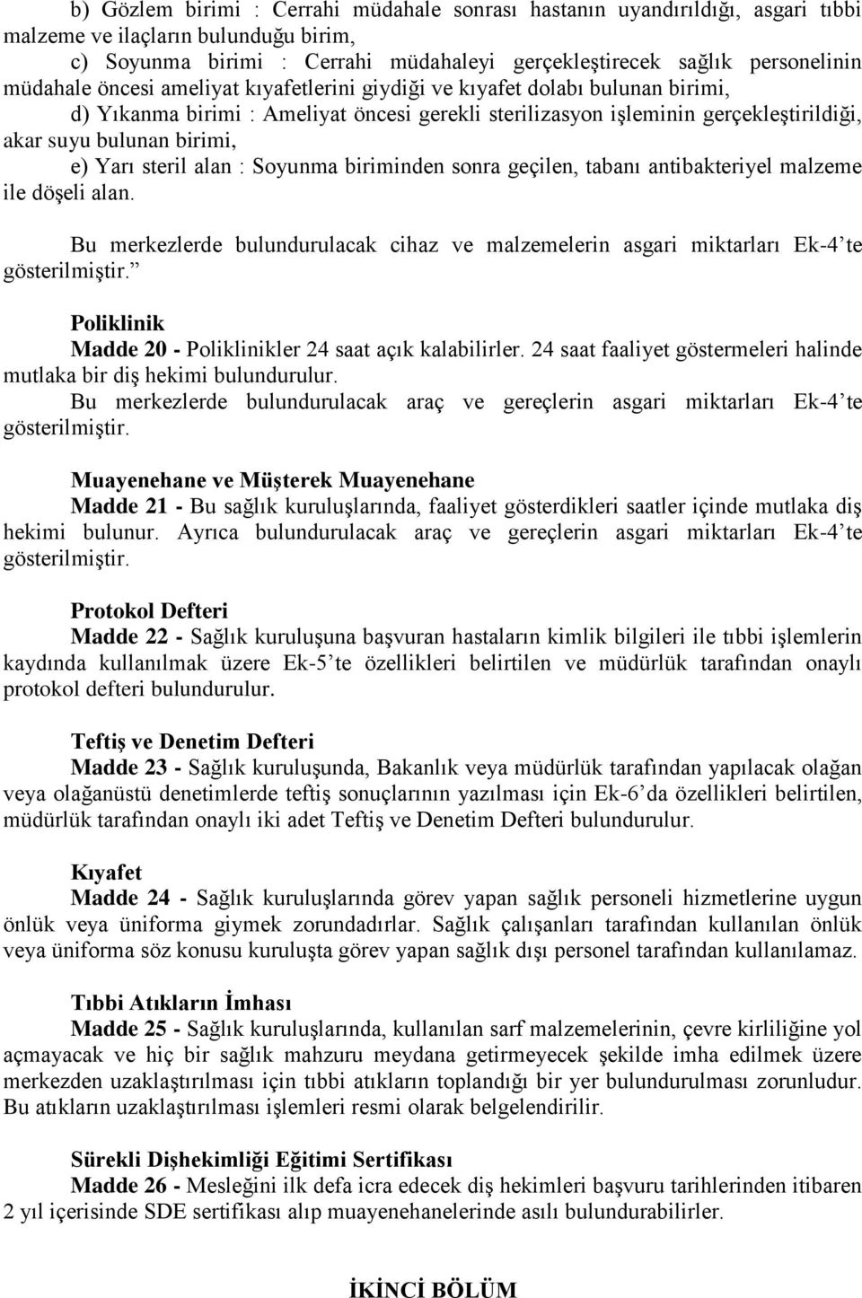 Yarı steril alan : Soyunma biriminden sonra geçilen, tabanı antibakteriyel malzeme ile döģeli alan. Bu merkezlerde bulundurulacak cihaz ve malzemelerin asgari miktarları Ek-4 te gösterilmiģtir.