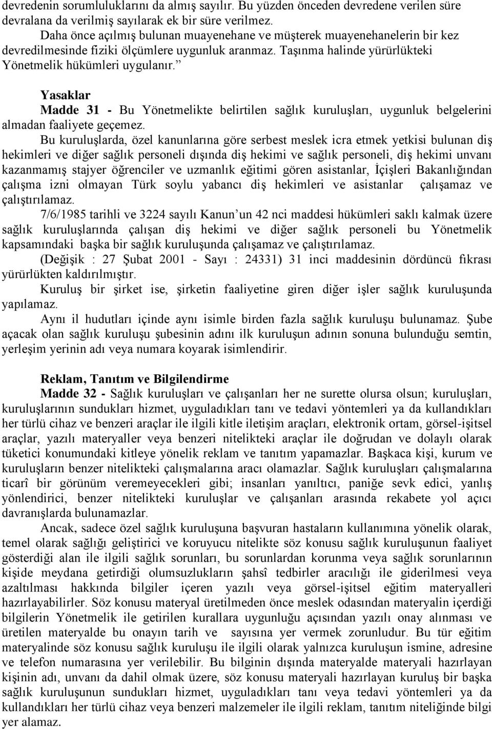 Yasaklar Madde 31 - Bu Yönetmelikte belirtilen sağlık kuruluģları, uygunluk belgelerini almadan faaliyete geçemez.