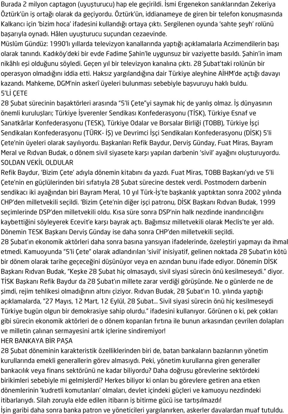 Hâlen uyuşturucu suçundan cezaevinde. Müslüm Gündüz: 1990 lı yıllarda televizyon kanallarında yaptığı açıklamalarla Aczimendilerin başı olarak tanındı.