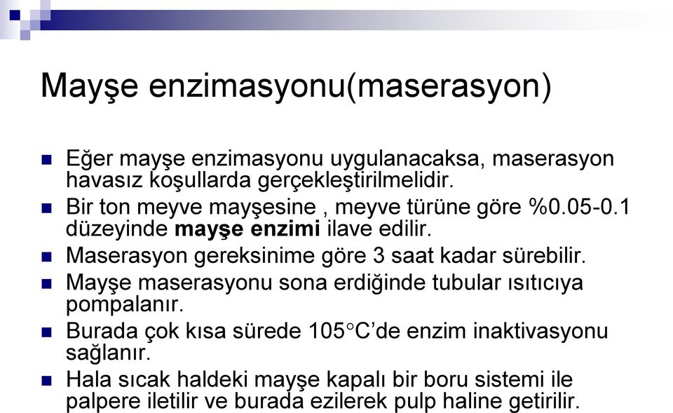 Maserasyon gereksinime göre 3 saat kadar sürebilir. Mayşe maserasyonu sona erdiğinde tubular ısıtıcıya pompalanır.