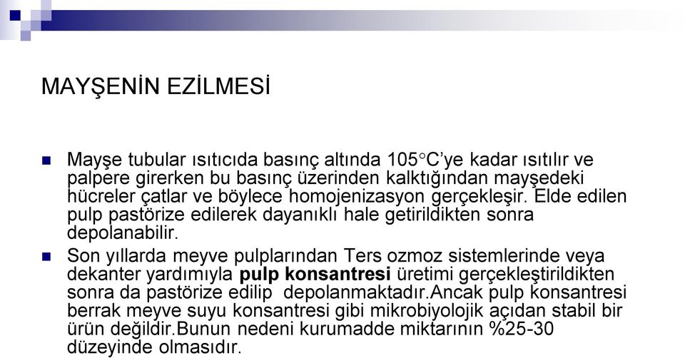 Son yıllarda meyve pulplarından Ters ozmoz sistemlerinde veya dekanter yardımıyla pulp konsantresi üretimi gerçekleştirildikten sonra da pastörize edilip