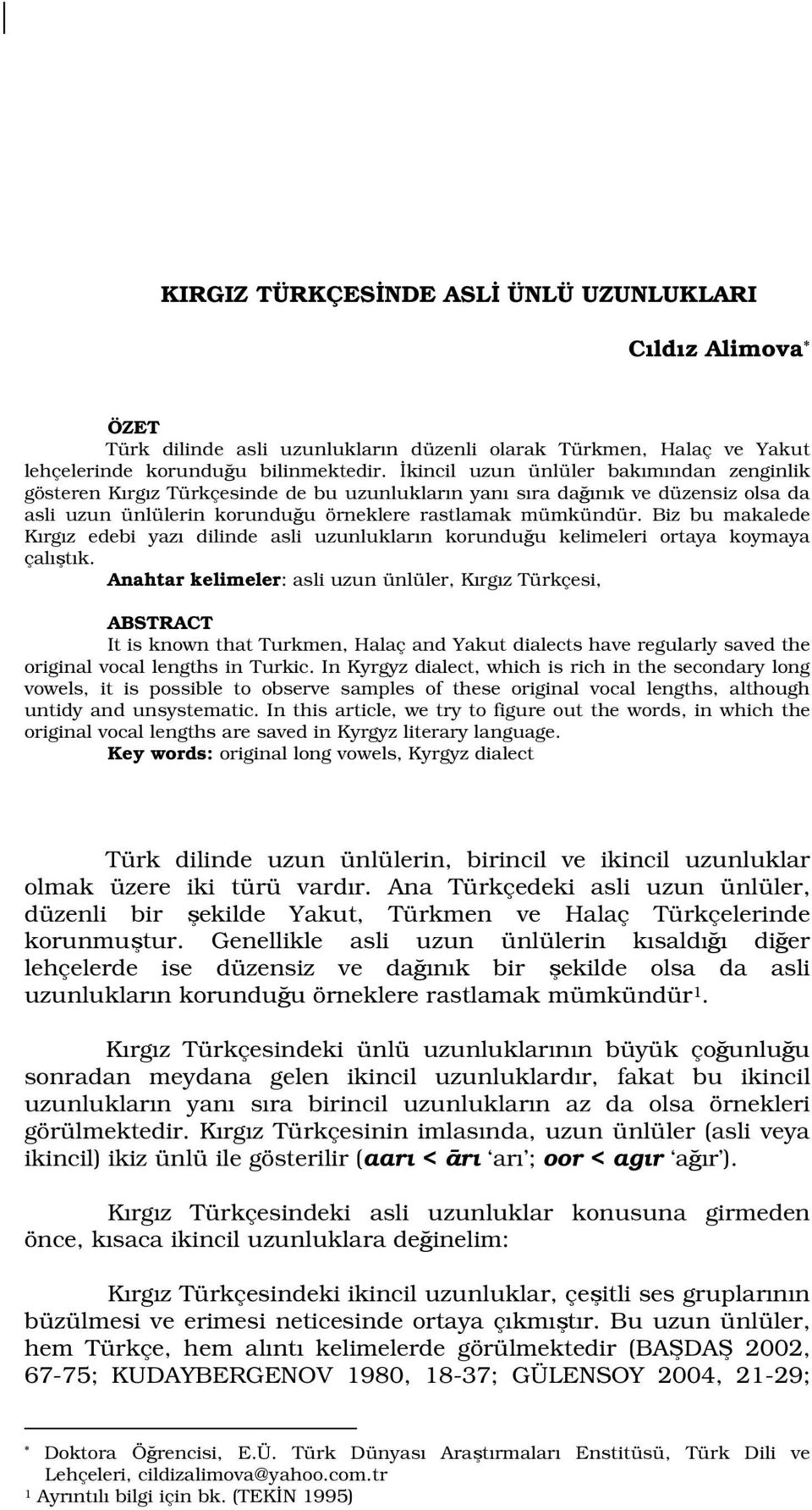 Biz bu makalede Kırgız edebi yazı dilinde asli uzunlukların korunduğu kelimeleri ortaya koymaya çalıştık.