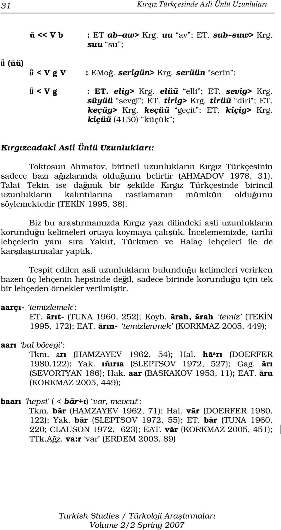 kiçüü (4150) küçük ; Kırgızcadaki Asli Ünlü Uzunlukları: Toktosun Ahmatov, birincil uzunlukların Kırgız Türkçesinin sadece bazı ağızlarında olduğunu belirtir (AHMADOV 1978, 31).