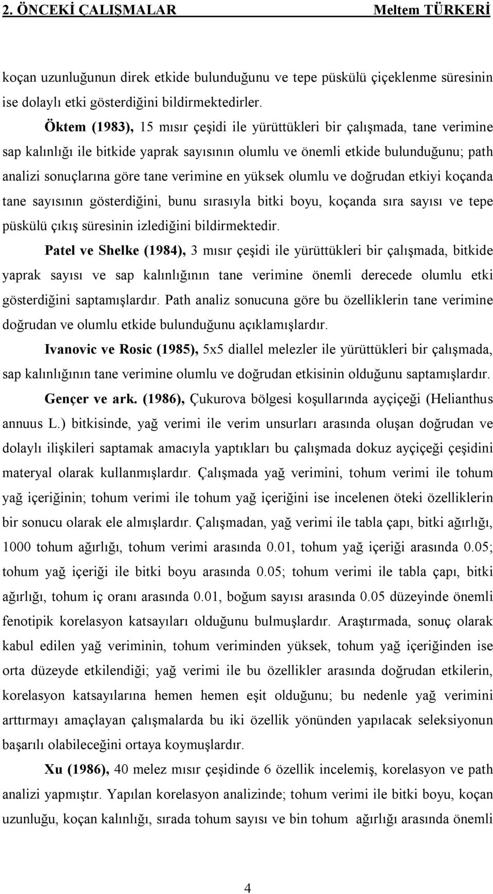 en yüksek olumlu ve doğrudan etkiyi koçanda tane sayısının gösterdiğini, bunu sırasıyla bitki boyu, koçanda sıra sayısı ve tepe püskülü çıkış süresinin izlediğini bildirmektedir.