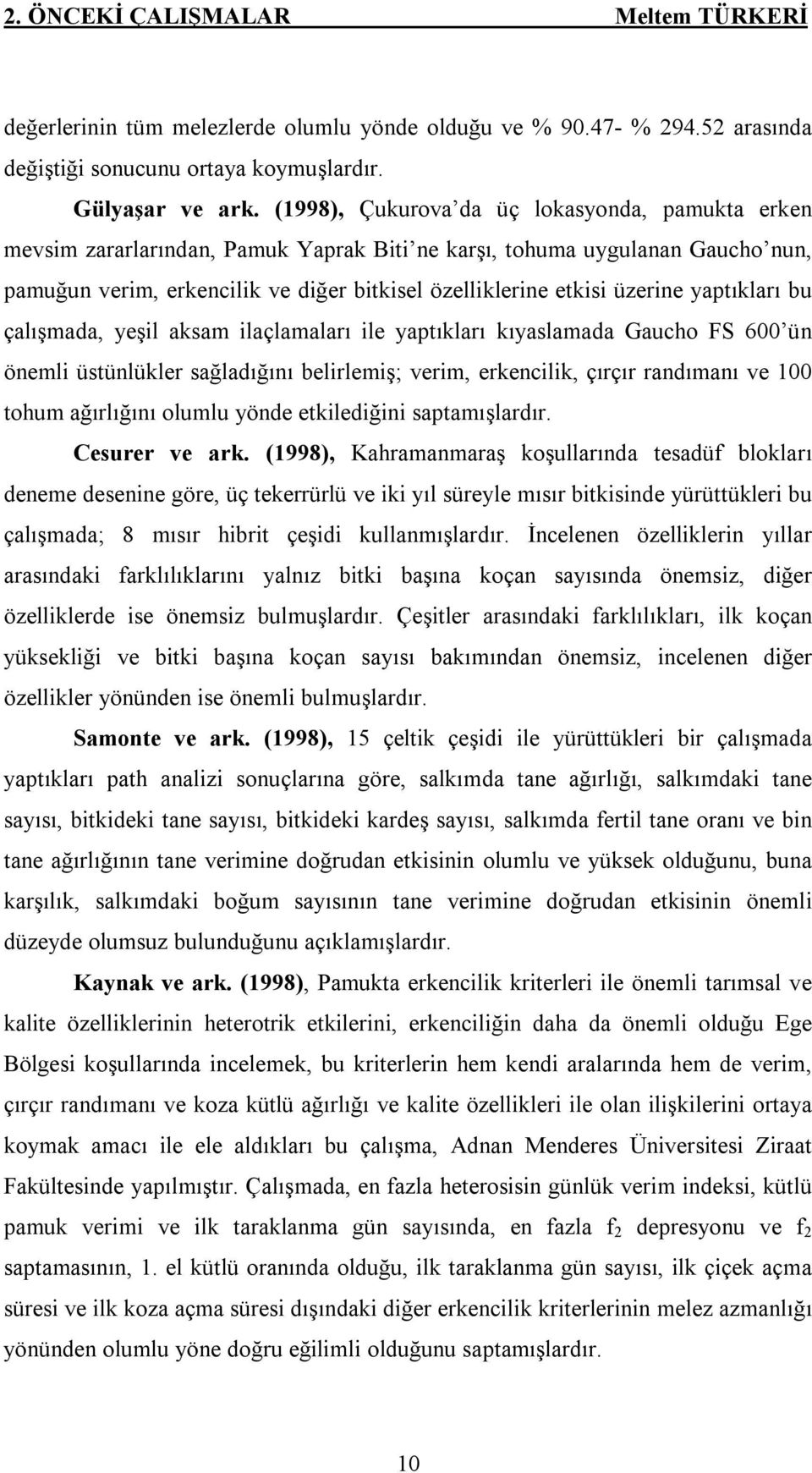 üzerine yaptıkları bu çalışmada, yeşil aksam ilaçlamaları ile yaptıkları kıyaslamada Gaucho FS 600 ün önemli üstünlükler sağladığını belirlemiş; verim, erkencilik, çırçır randımanı ve 100 tohum