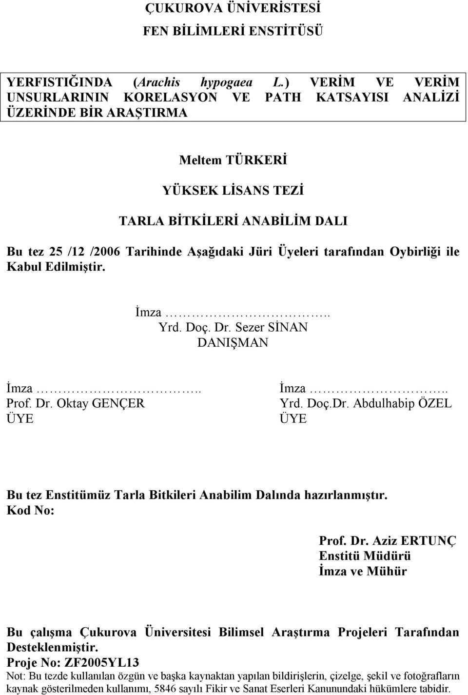 Üyeleri tarafından Oybirliği ile Kabul Edilmiştir. İmza.. Yrd. Doç. Dr. Sezer SİNAN DANIŞMAN İmza.. Prof. Dr. Oktay GENÇER ÜYE İmza.. Yrd. Doç.Dr. Abdulhabip ÖZEL ÜYE Bu tez Enstitümüz Tarla Bitkileri Anabilim Dalında hazırlanmıştır.