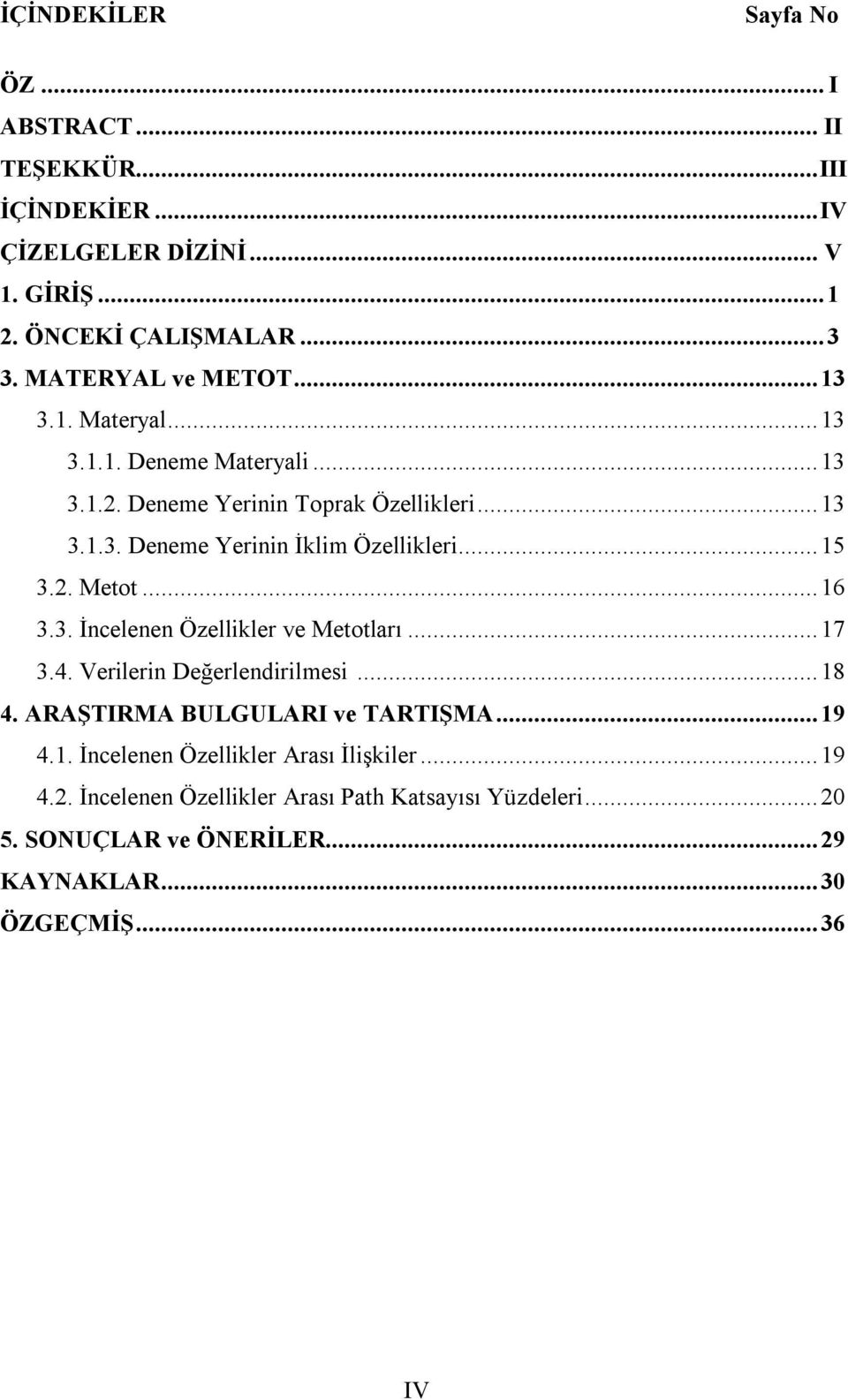 ..15 3.2. Metot...16 3.3. İncelenen Özellikler ve Metotları...17 3.4. Verilerin Değerlendirilmesi...18 4. ARAŞTIRMA BULGULARI ve TARTIŞMA...19 4.1. İncelenen Özellikler Arası İlişkiler.