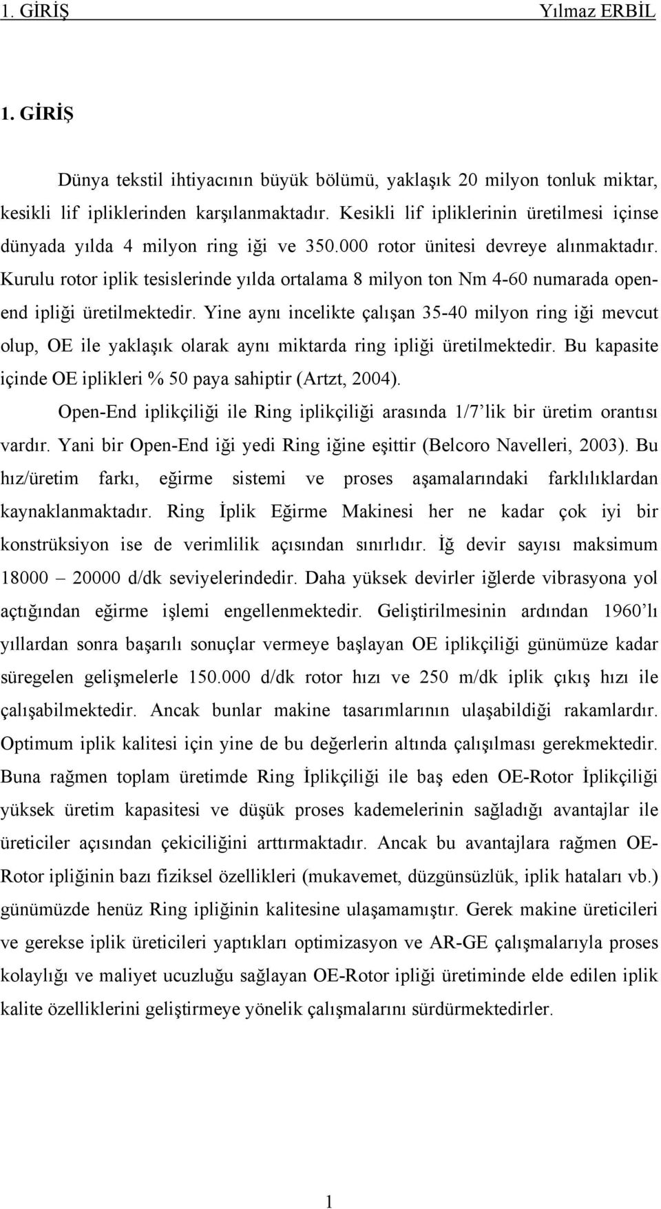 Kurulu rotor iplik tesislerinde yılda ortalama 8 milyon ton Nm 4-60 numarada openend ipliği üretilmektedir.