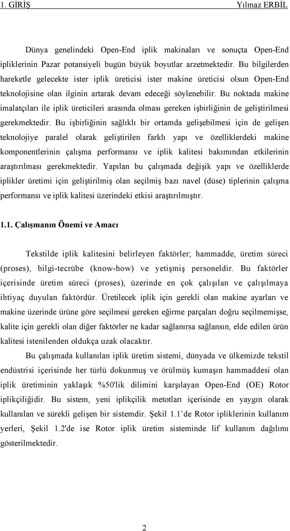 Bu noktada makine imalatçıları ile iplik üreticileri arasında olması gereken işbirliğinin de geliştirilmesi gerekmektedir.