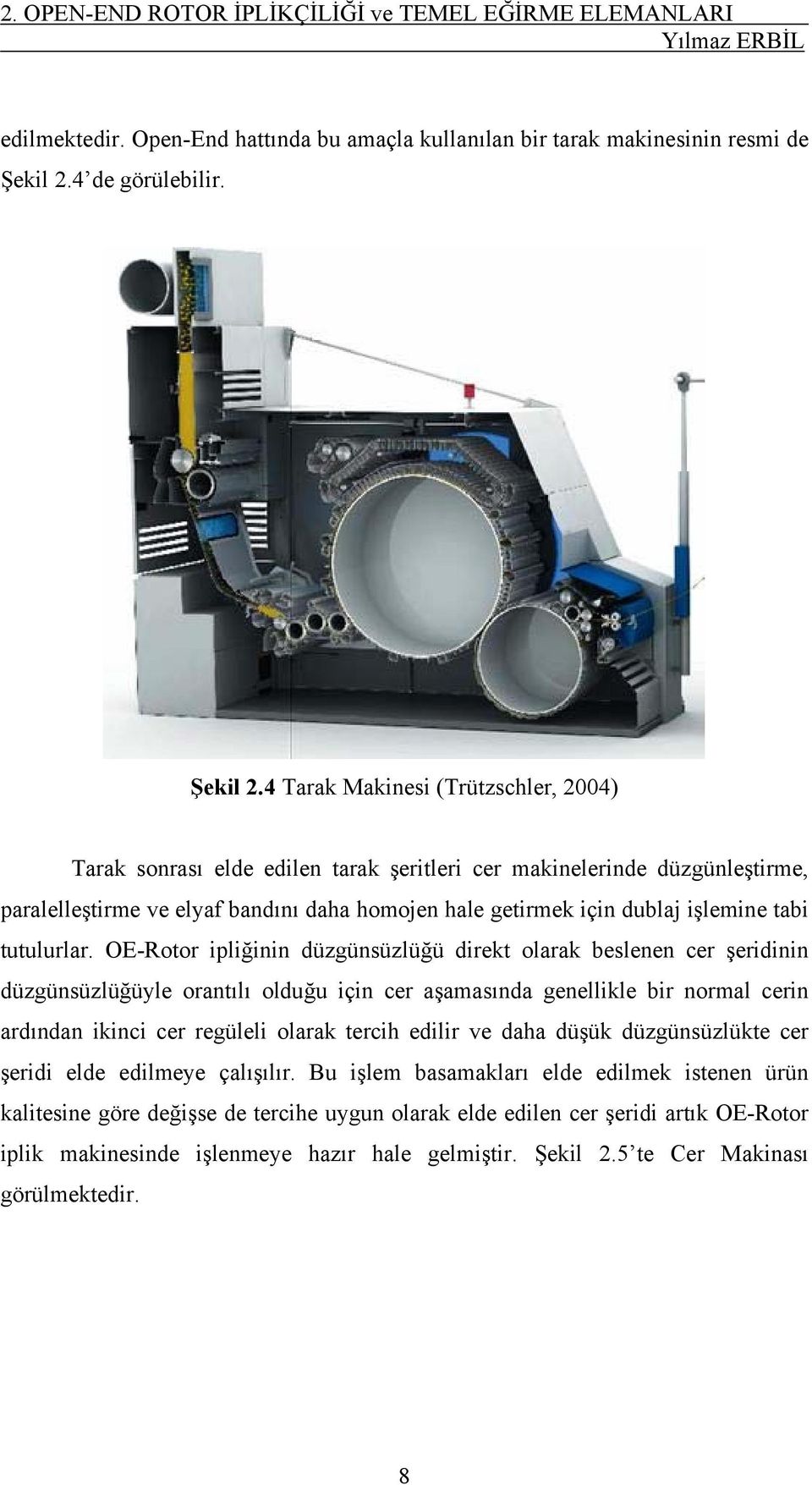 4 Tarak Makinesi (Trützschler, 2004) Tarak sonrası elde edilen tarak şeritleri cer makinelerinde düzgünleştirme, paralelleştirme ve elyaf bandını daha homojen hale getirmek için dublaj işlemine tabi