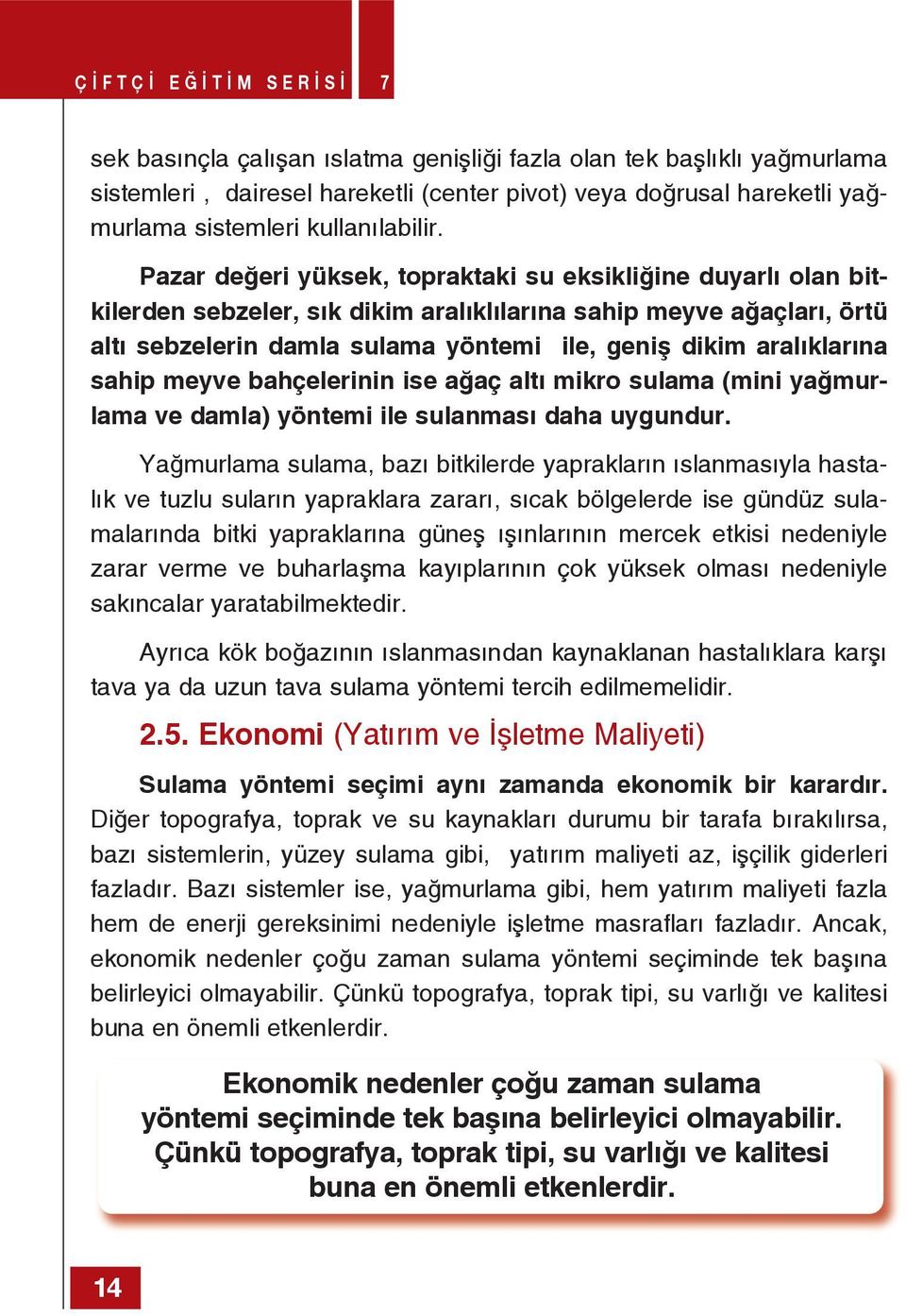 Pazar değeri yüksek, topraktaki su eksikliğine duyarlı olan bitkilerden sebzeler, sık dikim aralıklılarına sahip meyve ağaçları, örtü altı sebzelerin damla sulama yöntemi ile, geniş dikim