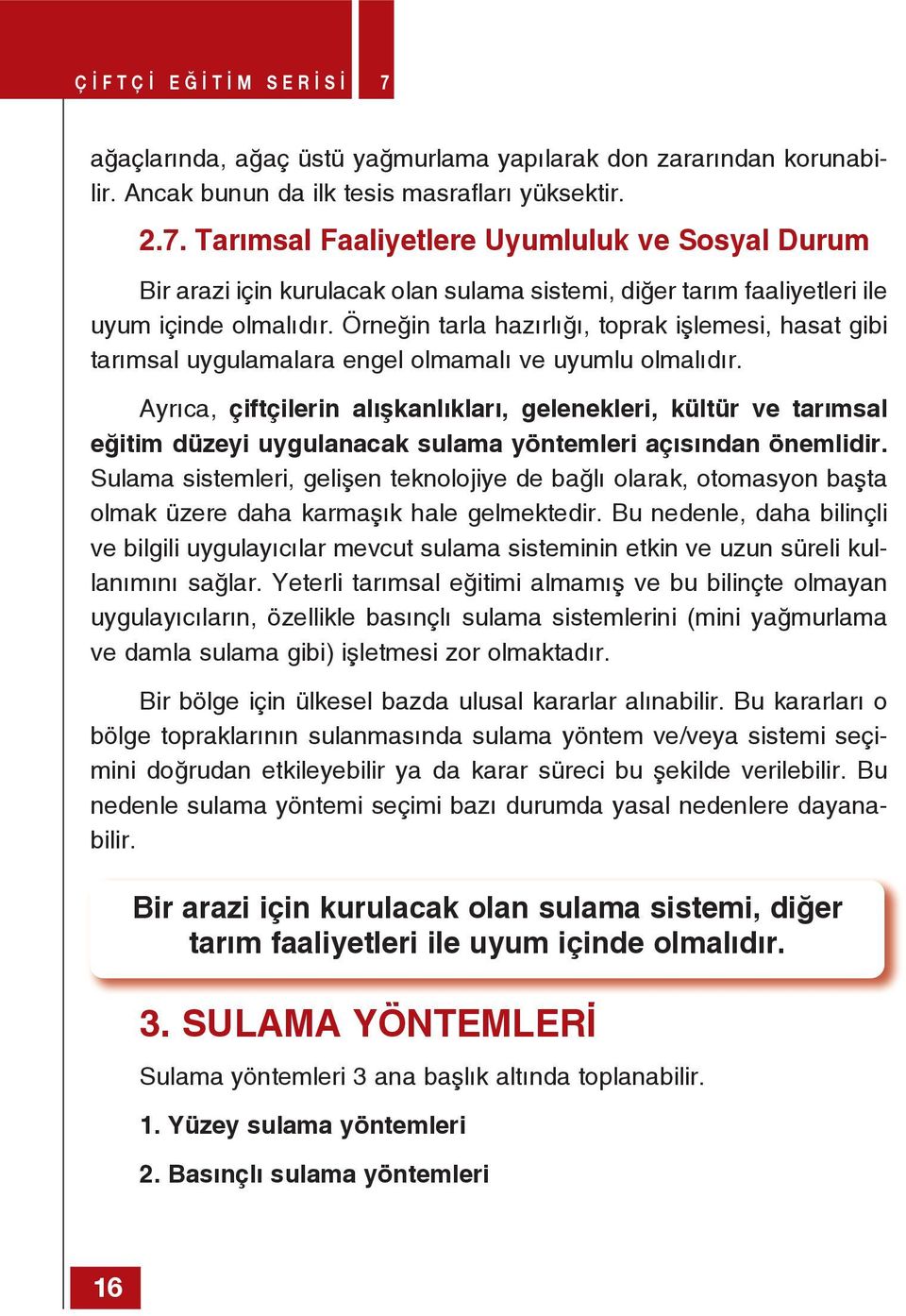 Ayrıca, çiftçilerin alışkanlıkları, gelenekleri, kültür ve tarımsal eğitim düzeyi uygulanacak sulama yöntemleri açısından önemlidir.