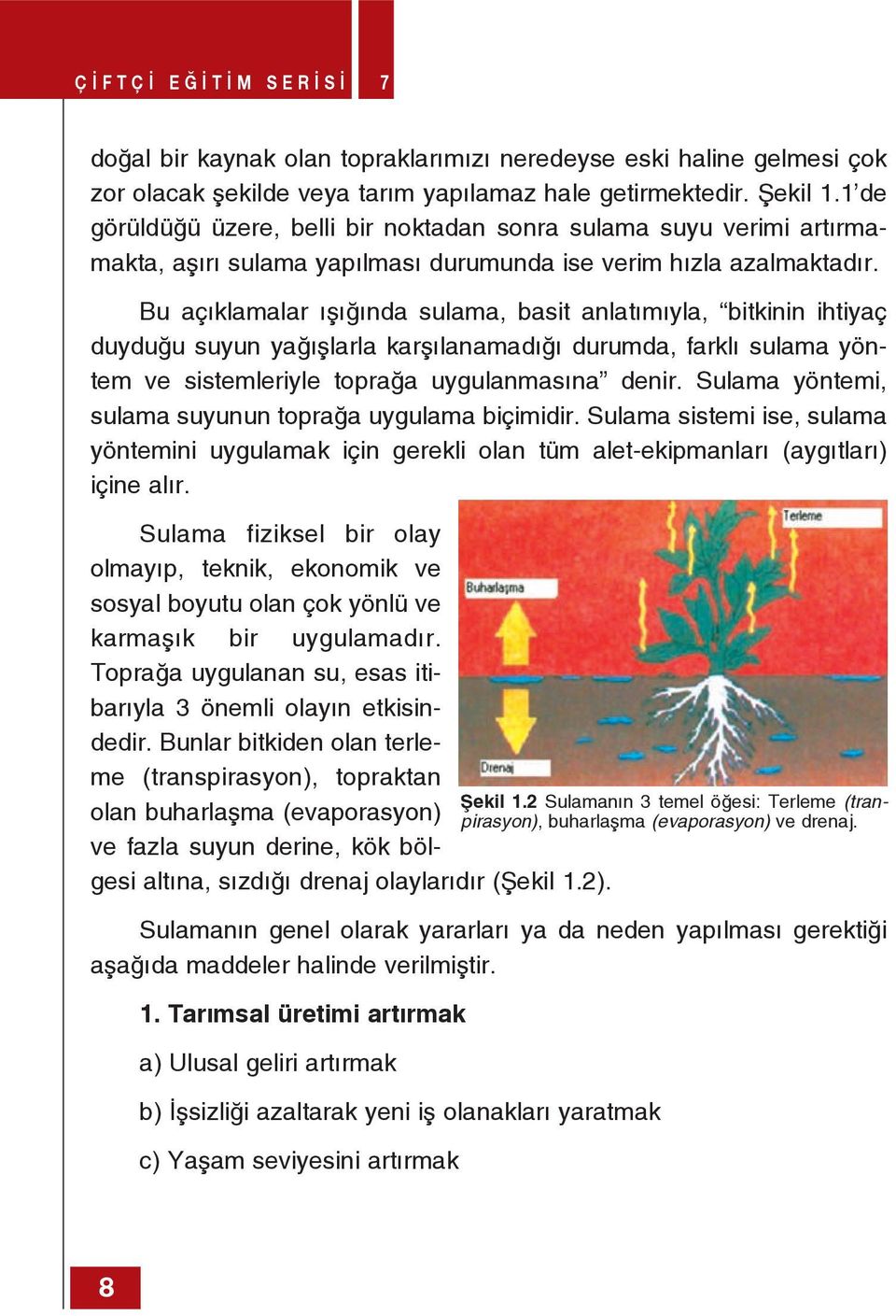 Bu açıklamalar ışığında sulama, basit anlatımıyla, bitkinin ihtiyaç duyduğu suyun yağışlarla karşılanamadığı durumda, farklı sulama yöntem ve sistemleriyle toprağa uygulanmasına denir.