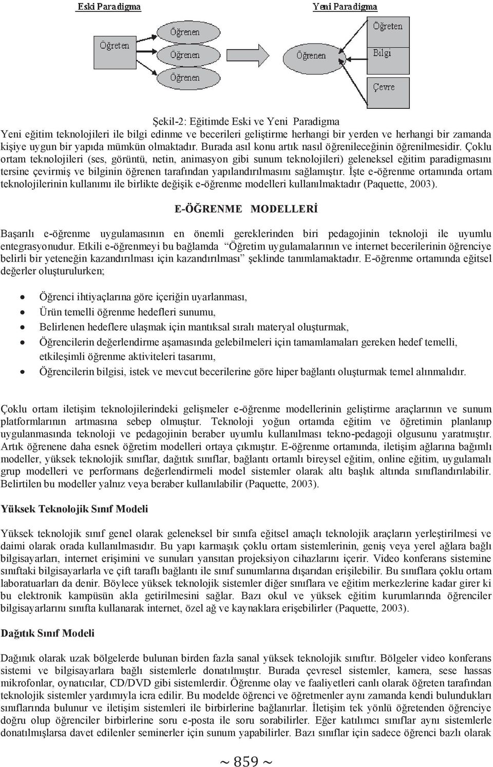 Çoklu ortam teknolojileri (ses, görüntü, netin, animasyon gibi sunum teknolojileri) geleneksel eğitim paradigmasını tersine çevirmiş ve bilginin öğrenen tarafından yapılandırılmasını sağlamıştır.