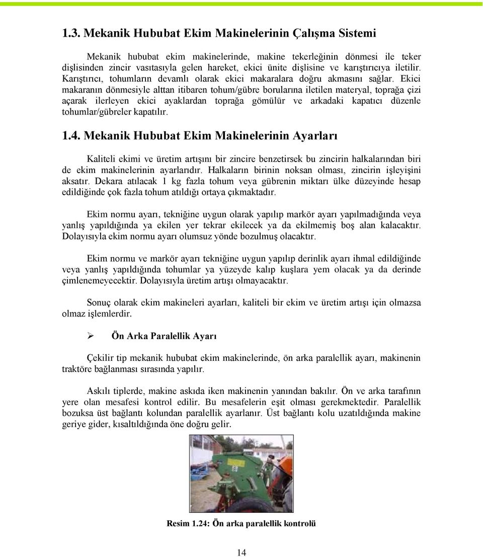 Ekici makaranın dönmesiyle alttan itibaren tohum/gübre borularına iletilen materyal, toprağa çizi açarak ilerleyen ekici ayaklardan toprağa gömülür ve arkadaki kapatıcı düzenle tohumlar/gübreler