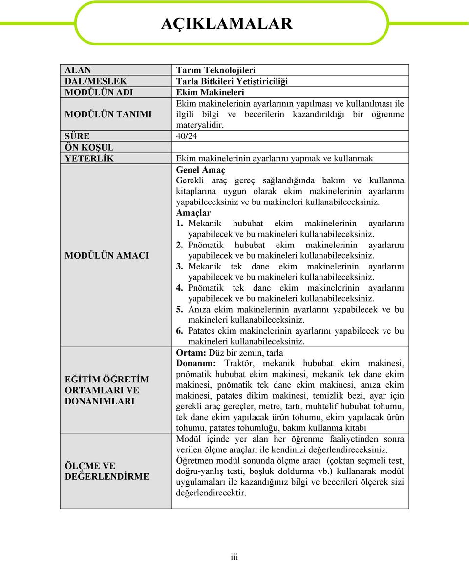 SÜRE 40/24 ÖN KOŞUL YETERLİK Ekim makinelerinin ayarlarını yapmak ve kullanmak Genel Amaç Gerekli araç gereç sağlandığında bakım ve kullanma kitaplarına uygun olarak ekim makinelerinin ayarlarını