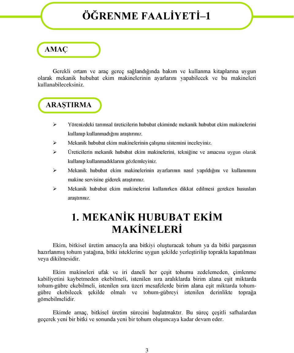 Mekanik hububat ekim makinelerinin çalışma sistemini inceleyiniz. Üreticilerin mekanik hububat ekim makinelerini, tekniğine ve amacına uygun olarak kullanıp kullanmadıklarını gözlemleyiniz.