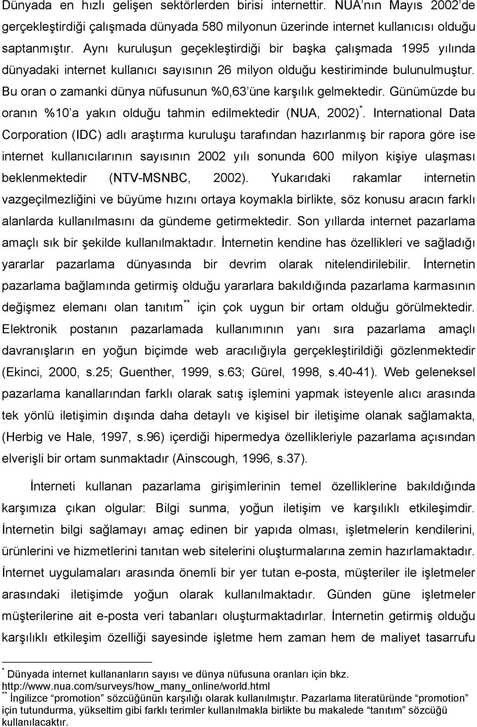 Bu oran o zamanki dünya nüfusunun %0,63 üne karşılık gelmektedir. Günümüzde bu oranın %10 a yakın olduğu tahmin edilmektedir (NUA, 2002) *.