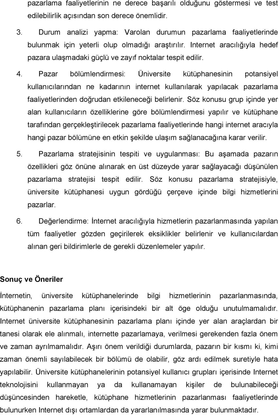 Pazar bölümlendirmesi: Üniversite kütüphanesinin potansiyel kullanıcılarından ne kadarının internet kullanılarak yapılacak pazarlama faaliyetlerinden doğrudan etkileneceği belirlenir.