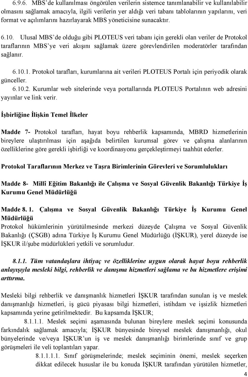 Ulusal MBS de olduğu gibi PLOTEUS veri tabanı için gerekli olan veriler de Protokol taraflarının MBS ye veri akışını sağlamak üzere görevlendirilen moderatörler tarafından sağlanır. 6.10