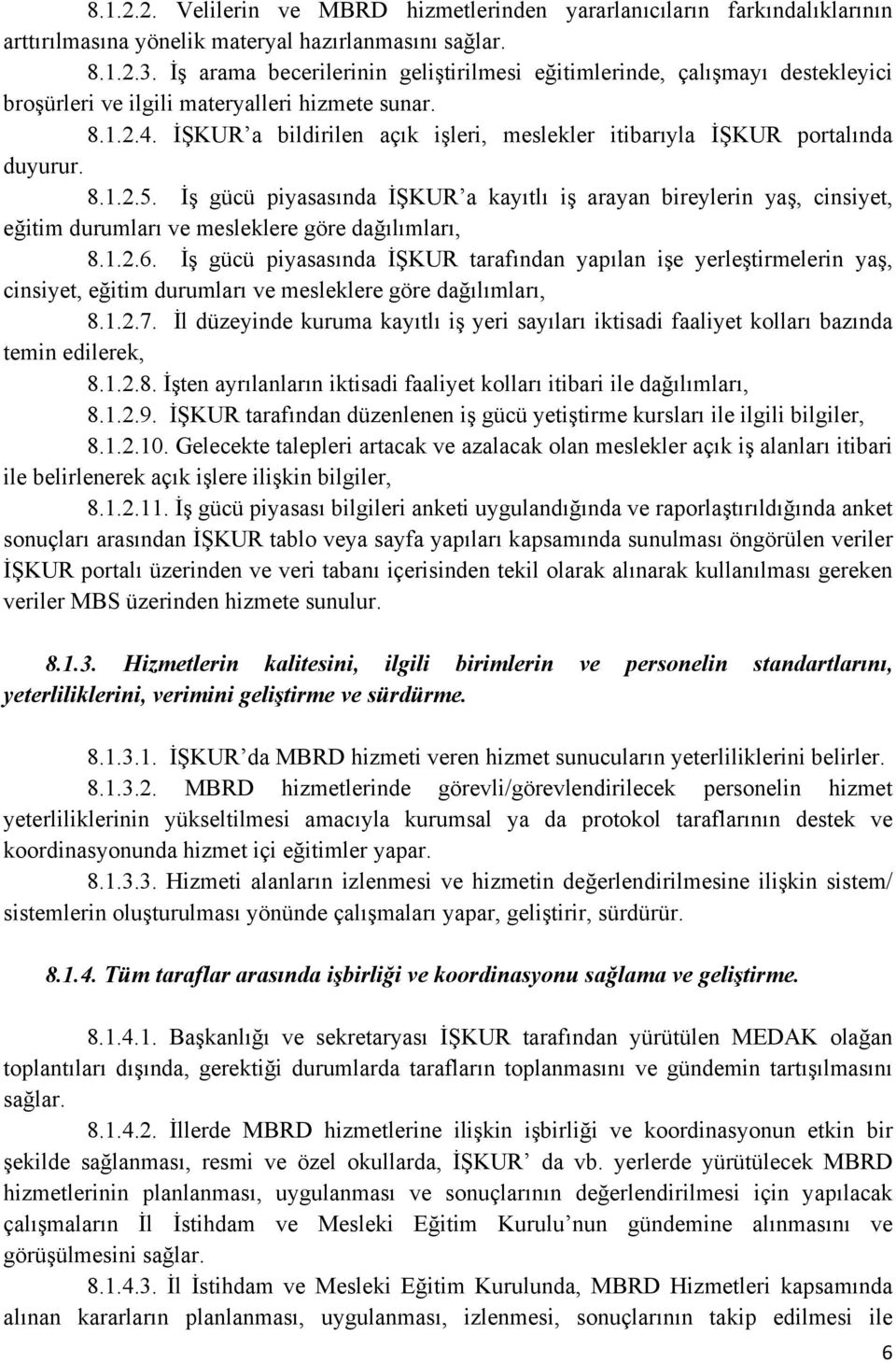 İŞKUR a bildirilen açık işleri, meslekler itibarıyla İŞKUR portalında duyurur. 8.1.2.5.