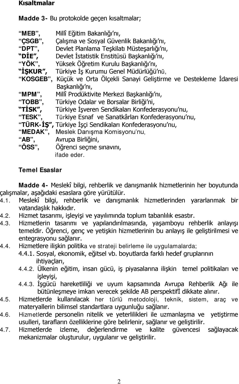 Başkanlığı nı, MPM, Millî Prodüktivite Merkezi Başkanlığı nı, TOBB, Türkiye Odalar ve Borsalar Birliği ni, TİSK, Türkiye İşveren Sendikaları Konfederasyonu nu, TESK, Türkiye Esnaf ve Sanatkârları