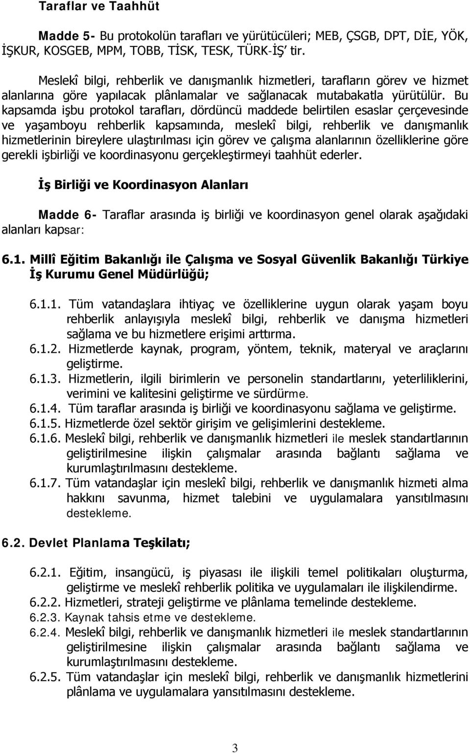 Bu kapsamda işbu protokol tarafları, dördüncü maddede belirtilen esaslar çerçevesinde ve yaşamboyu rehberlik kapsamında, meslekî bilgi, rehberlik ve danışmanlık hizmetlerinin bireylere ulaştırılması