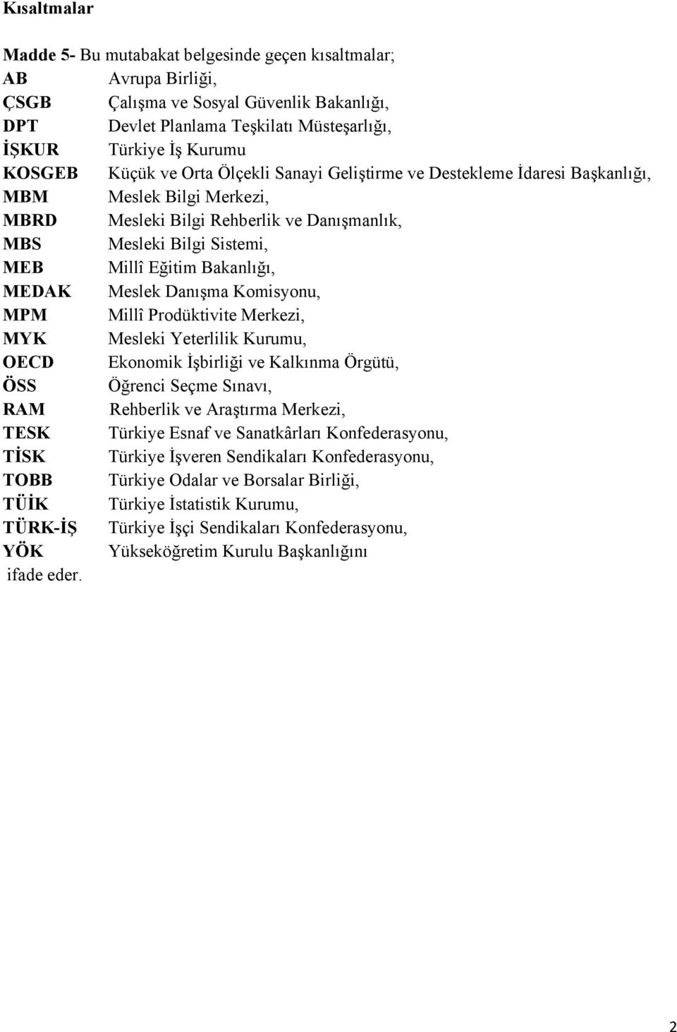 Bakanlığı, MEDAK Meslek Danışma Komisyonu, MPM Millî Prodüktivite Merkezi, MYK Mesleki Yeterlilik Kurumu, OECD Ekonomik İşbirliği ve Kalkınma Örgütü, ÖSS Öğrenci Seçme Sınavı, RAM Rehberlik ve