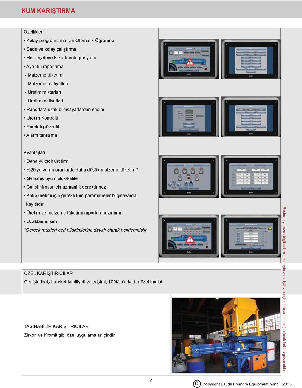 tüketimi* Gelişmiş uyumluluk/kalite Çalıştırılması için uzmanlık gerektirmez Kalıp üretimi için gerekli tüm parametreler bilgisayarda kayıtlıdır Üretim ve malzeme tüketimi raporları hazırlanır