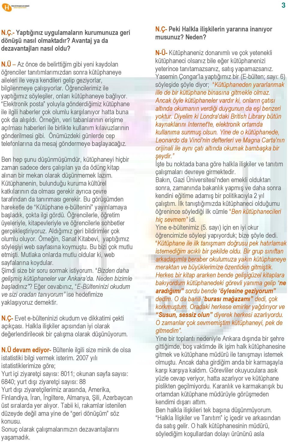 Örneğin, veri tabanlarının erişime açılması haberleri ile birlikte kullanım kılavuzlarının gönderilmesi gibi. Önümüzdeki günlerde cep telefonlarına da mesaj göndermeye başlayacağız.