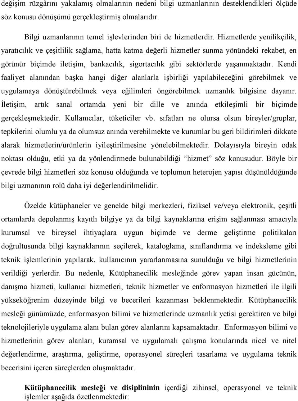 yaşanmaktadır. Kendi faaliyet alanından başka hangi diğer alanlarla işbirliği yapılabileceğini görebilmek ve uygulamaya dönüştürebilmek veya eğilimleri öngörebilmek uzmanlık bilgisine dayanır.