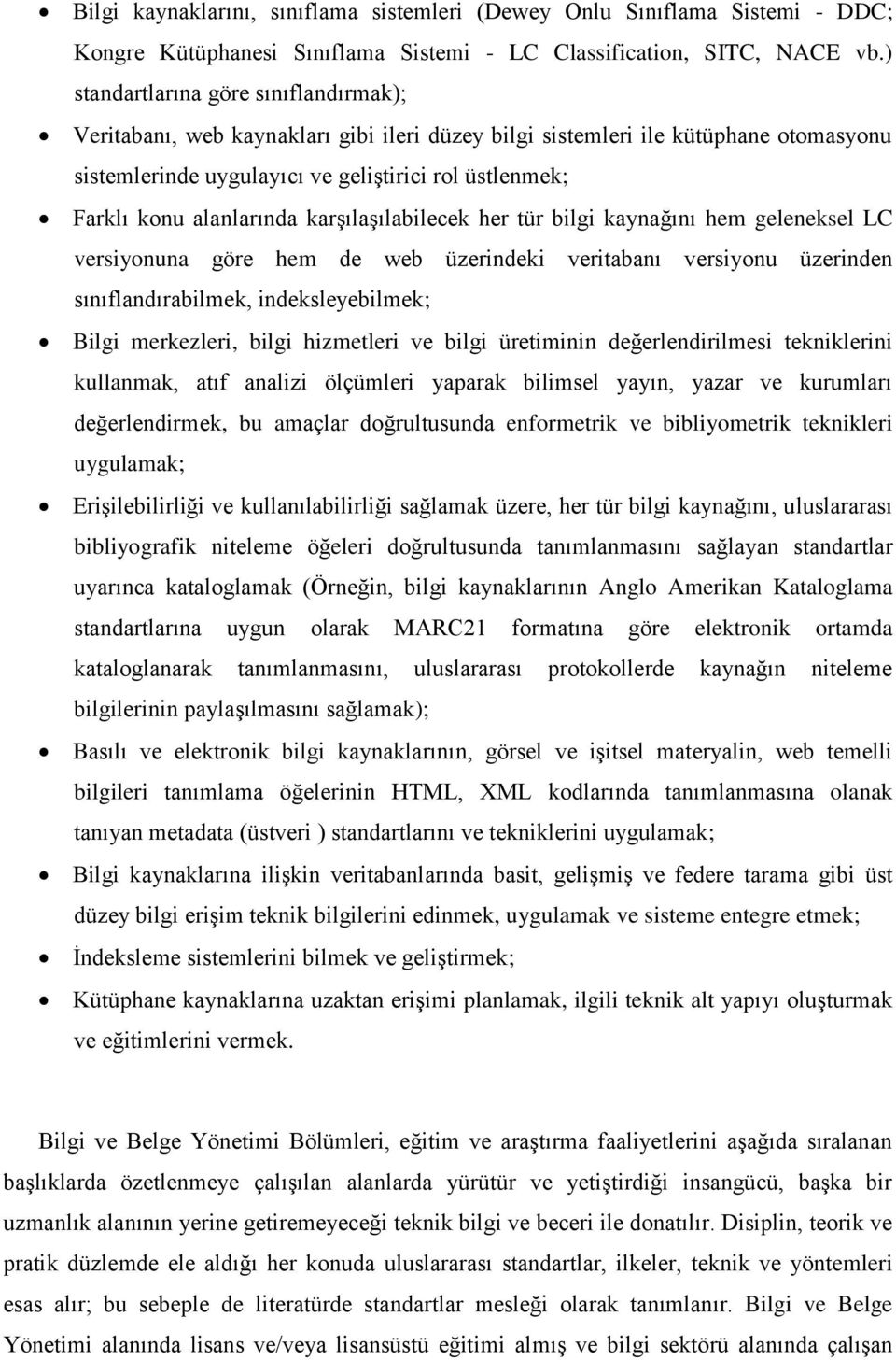 alanlarında karşılaşılabilecek her tür bilgi kaynağını hem geleneksel LC versiyonuna göre hem de web üzerindeki veritabanı versiyonu üzerinden sınıflandırabilmek, indeksleyebilmek; Bilgi merkezleri,