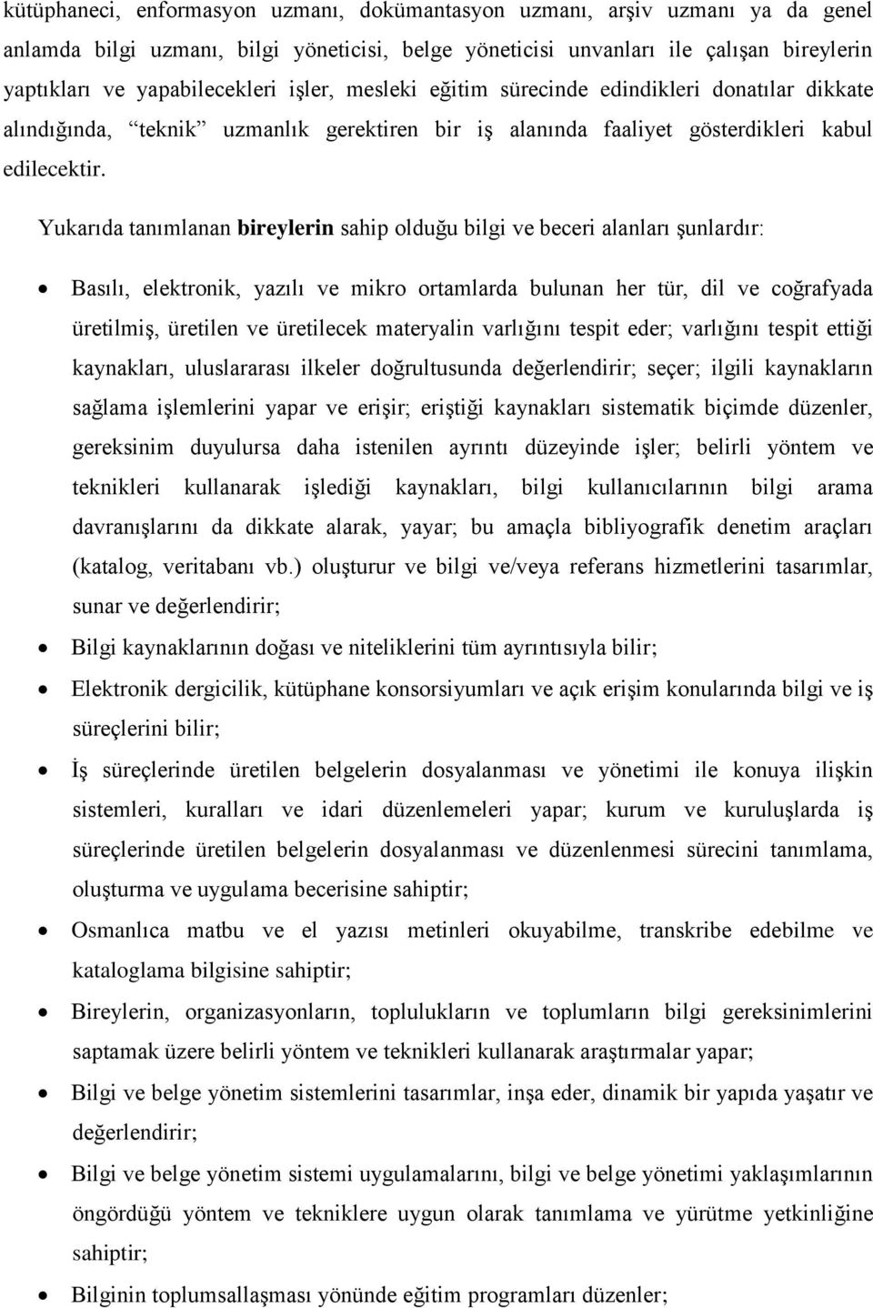 Yukarıda tanımlanan bireylerin sahip olduğu bilgi ve beceri alanları şunlardır: Basılı, elektronik, yazılı ve mikro ortamlarda bulunan her tür, dil ve coğrafyada üretilmiş, üretilen ve üretilecek