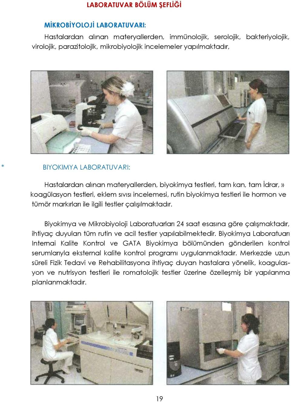 markırları ile ilgili testler çalıģılmaktadır. Biyokimya ve Mikrobiyoloji Laboratuarları 24 saat esasına göre çalıģmaktadır, ihtiyaç duyulan tüm rutin ve acil testler yapılabilmektedir.