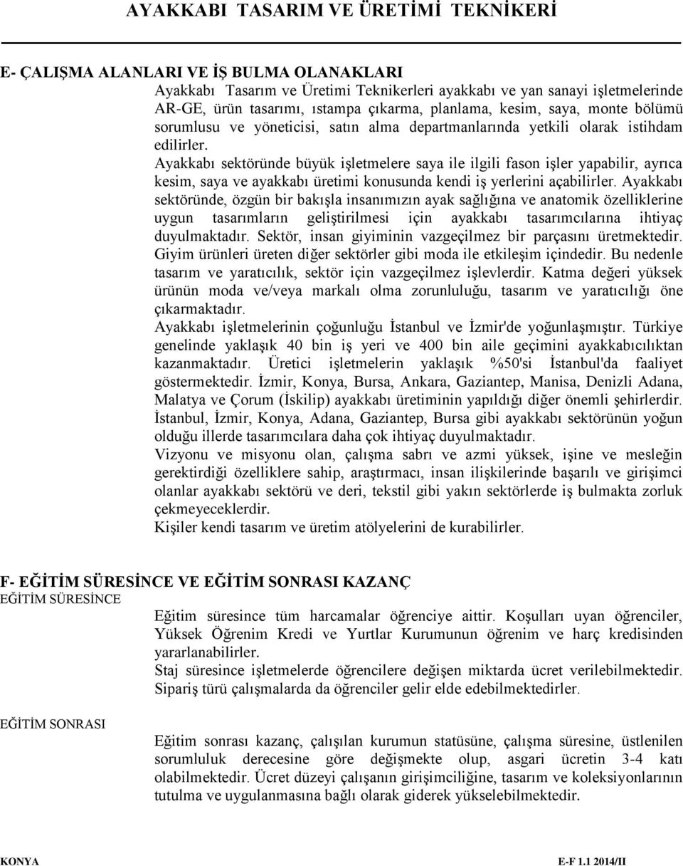 Ayakkabı sektöründe büyük işletmelere saya ile ilgili fason işler yapabilir, ayrıca kesim, saya ve ayakkabı üretimi konusunda kendi iş yerlerini açabilirler.