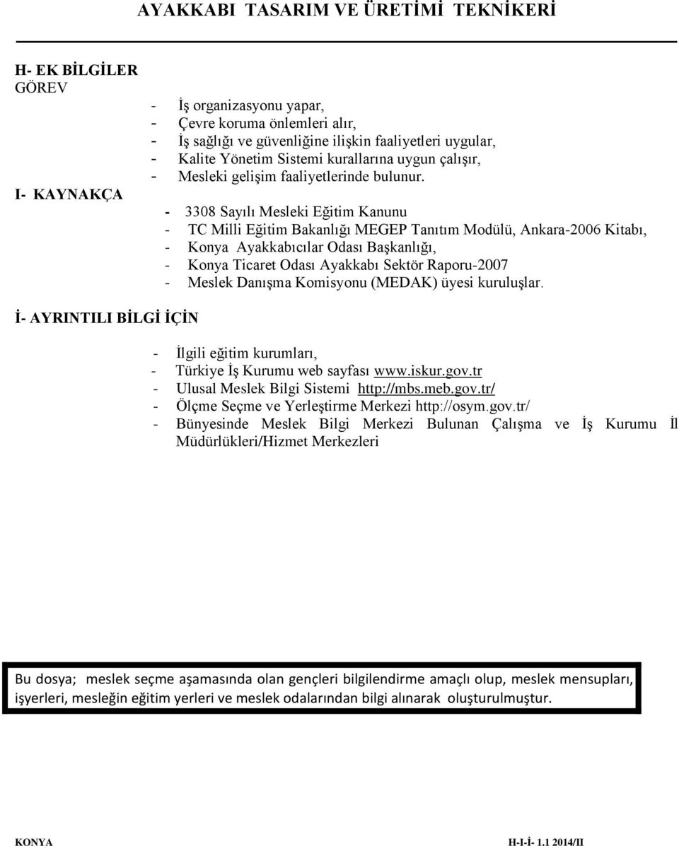 - 3308 Sayılı Mesleki Eğitim Kanunu - TC Milli Eğitim Bakanlığı MEGEP Tanıtım Modülü, Ankara-2006 Kitabı, - Konya Ayakkabıcılar Odası Başkanlığı, - Konya Ticaret Odası Ayakkabı Sektör Raporu-2007 -
