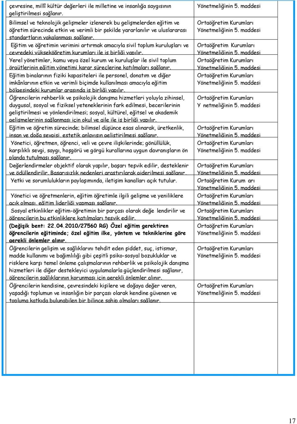 Eğitim ve öğretimin verimini artırmak amacıyla sivil toplum kuruluģları ve çevredeki yükseköğretim kurumları ile iģ birliği yapılır.