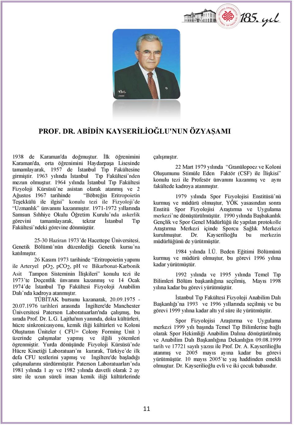 1964 yılında Ġstanbul Tıp Fakültesi Fizyoloji Kürsüsü ne asistan olarak atanmıģ ve 2 Ağustos 1967 tarihinde Böbreğin Eritropoietin TeĢekkülü ile ilgisi konulu tezi ile Fizyoloji de Uzmanlık ünvanını