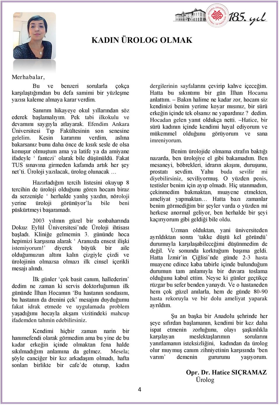 Kesin kararımı verdim, aslına bakarsanız bunu daha önce de kısık sesle de olsa konuģur olmuģtum ama ya latife ya da amiyane ifadeyle fantezi olarak bile düģünüldü.